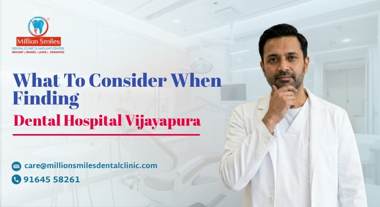 What to Consider When Finding a Dental Hospital in Vijayapura?